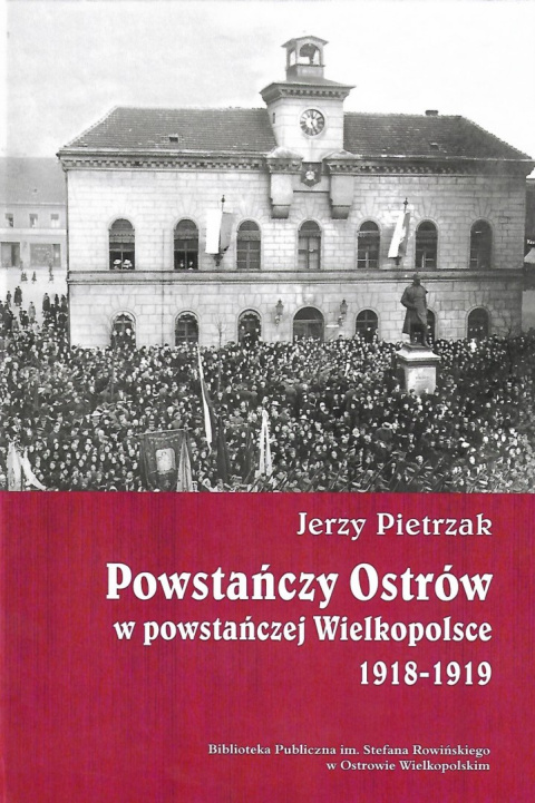 Powstańczy Ostrów w powstańczej Wielkopolsce 1918-1919
