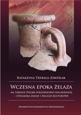 Wczesna epoka żelaza na terenie Polski południowo-wschodniej - Dynamika zmian i relacje kulturowe
