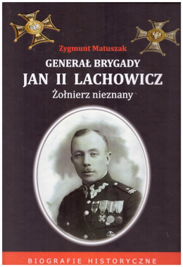 Generał brygady Jan II Lachowicz. Żołnierz nieznany