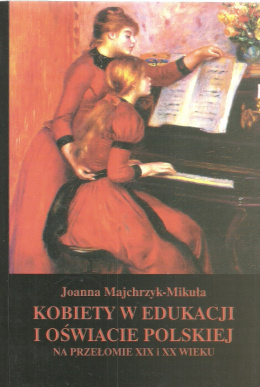 Kobiety w edukacji i oświacie polskiej na przełomie XIX i XX wieku