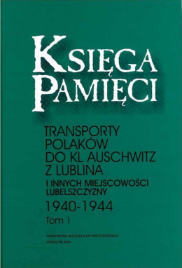 Księga Pamięci. Transporty Polaków do KL Auschwitz z Lublina i innych miejscowości Lubelszczyzny 1940-1944 Tom I-III