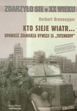 Kto sieje wiatr... Opowieść żołnierza dywizji SS Totenkopf