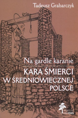 Na gardle karanie. Kara śmierci w średniowiecznej Polsce