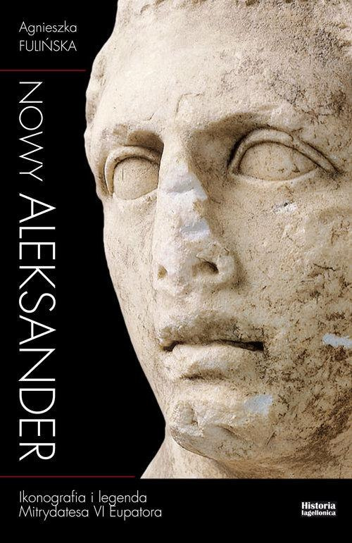 Nowy Aleksander. Ikonografia i legenda Mitrydatesa VI Eupatora Nowy Aleksander. Ikonografia i legenda Mitrydatesa VI Eupatora