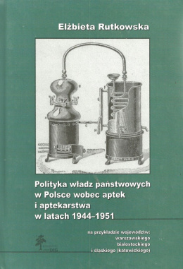 Polityka władz państwowych w Polsce wobec aptek i aptekarstwa w latach 1944-1951 na przykładzie województw ...