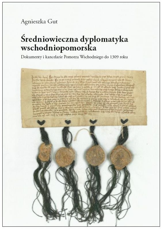 Średniowieczna dyplomatyka wschodniopomorska. Dokumenty i kancelarie Pomorza Wschodniego do 1309 roku