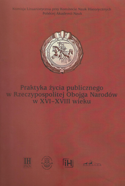 Praktyka życia publicznego w Rzeczypospolitej Obojga Narodów w XVI-XVIII wieku