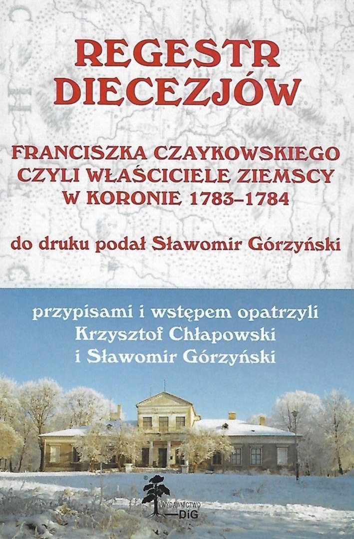 Regestr diecezjów Franciszka Czaykowskiego, czyli właściciele ziemscy w Koronie w 1783 r.