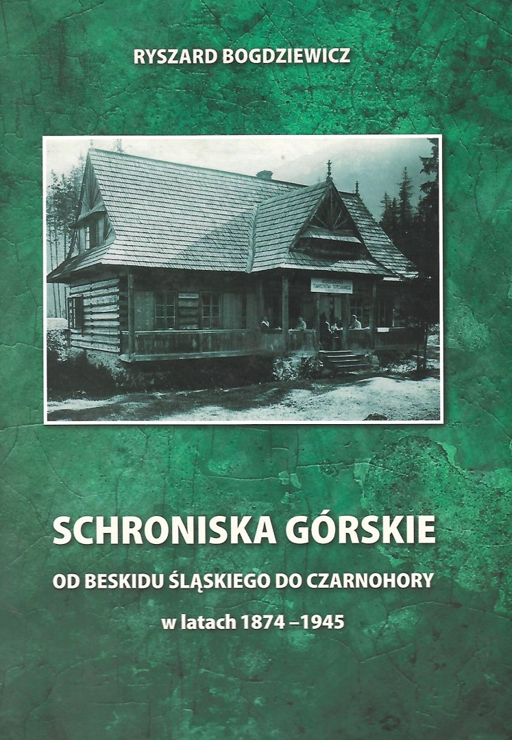 Schroniska górskie od Beskidu Śląskiego do Czarnohory w latach 1874-1945 Schroniska górskie od Beskidu Śląskiego do Czarnohory w latach 1874-1945