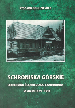 Schroniska górskie od Beskidu Śląskiego do Czarnohory w latach 1874-1945