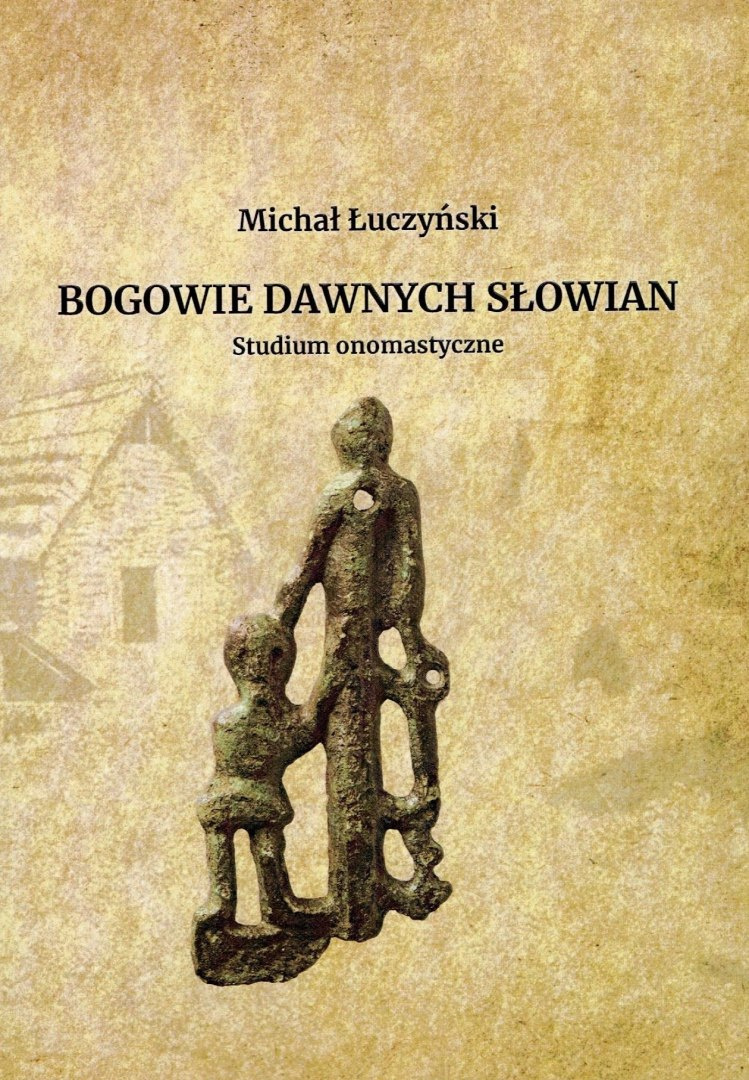 Bogowie dawnych Słowian. Studium onomastyczne Bogowie dawnych Słowian. Studium onomastyczne