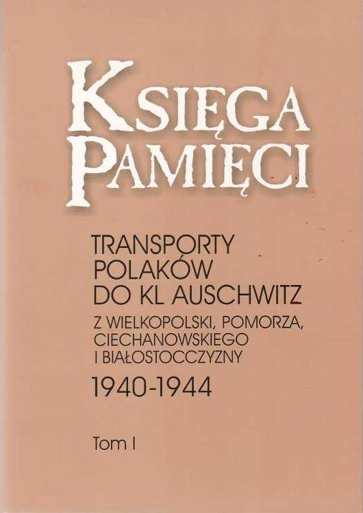 Księga Pamięci. Transporty Polaków do KL Auschwitz z Wielkopolski, Pomorza, Ciechanowskiego i Białostocczyzny Tom I-III