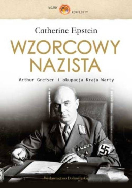 Wzorcowy nazista. Arthur Greiser i okupacja Kraju Warty