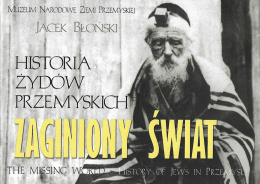 Zaginiony świat. Historia Żydów przemyskich. The missing world. History of Jews in Przemysl