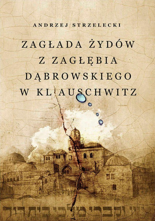 Zagłada Żydów z Zagłębia Dąbrowskiego w KL Auschwitz Zagłada Żydów z Zagłębia Dąbrowskiego w KL Auschwitz