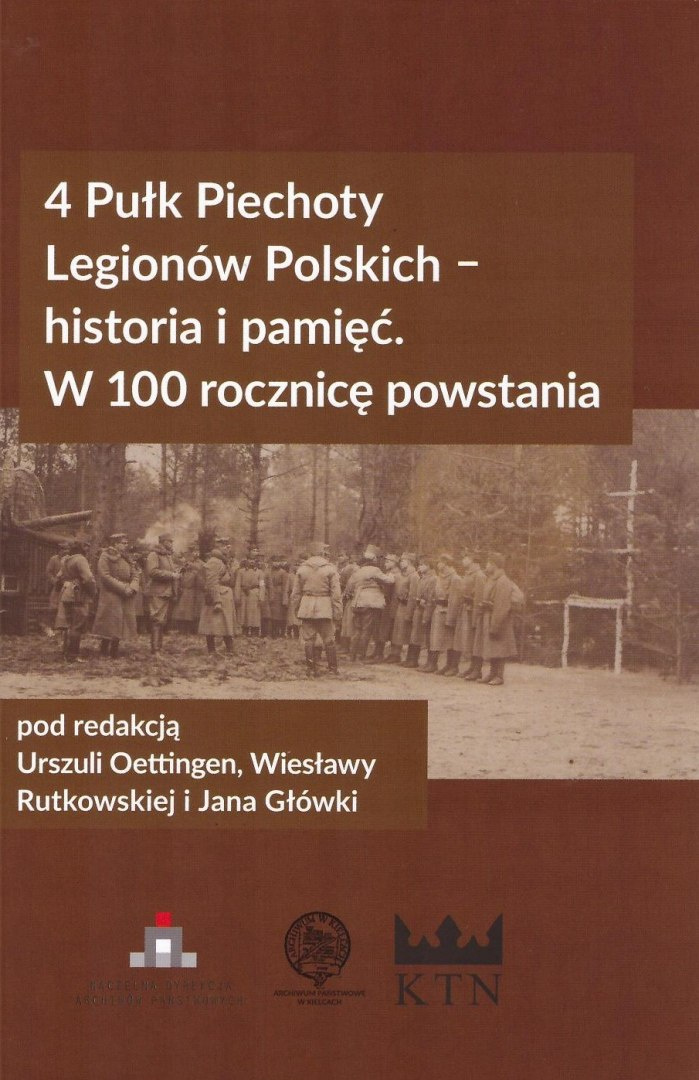4 Pułk Piechoty Legionów Polskich - historia i pamięć. W 100 rocznicę powstania 4 Pułk Piechoty Legionów Polskich - historia i pamięć. W 100 rocznicę powstania
