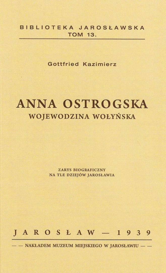 Anna Ostrogska wojewodzina wołyńska. Zarys biograficzny na tle dziejów Jarosławia