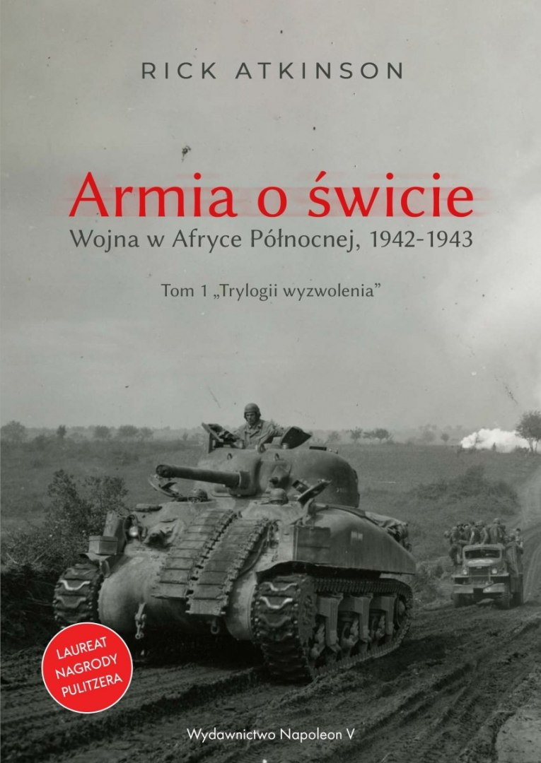 Armia o świcie. Wojna w Afryce Północnej 1942-1943 Armia o świcie. Wojna w Afryce Północnej 1942-1943