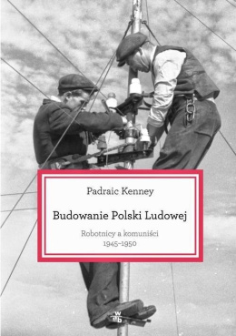 Budowanie Polski Ludowej. Robotnicy a komuniści 1945-1950