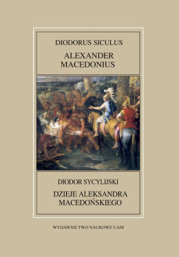 Diodor Sycylijski, Dzieje Aleksandra Macedońskiego Diodorus Siculus, Alexander Macedonius Fontes Historiae Antiquae XLVII
