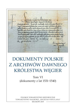Dokumenty polskie z archiwów dawnego Królestwa Węgier. Tom VI (dokumenty z lat 1531-1540)