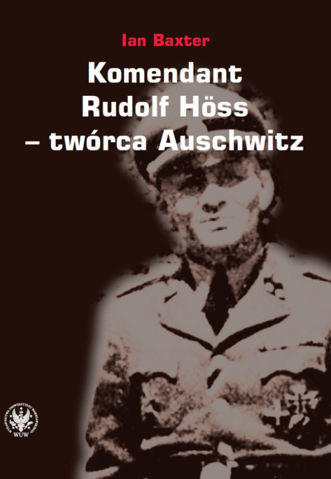Komendant Rudolf Höss - twórca Auschwitz