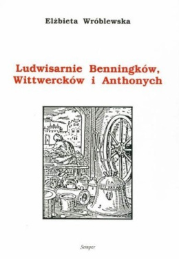 Ludwisarnie Benningków, Wittwercków i Anthonych. Studium z dziejów gdańskiego cechu metalowego