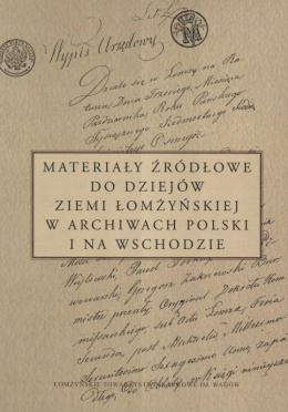 Materiały źródłowe do dziejów ziemi łomżyńskiej w archiwach Polski i na Wschodzie