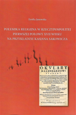 Polemika religijna w Rzeczypospolitej pierwszej połowy XVII wieku na przykładzie Kasjana Sakowicza