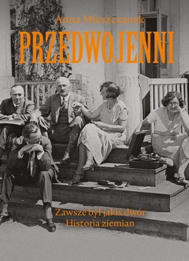 Przedwojenni. Zawsze był jakiś dwór. Historia ziemian Przedwojenni. Zawsze był jakiś dwór. Historia ziemian