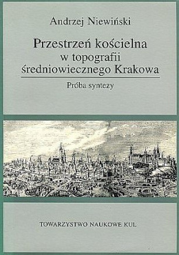 Przestrzeń kościelna w topografii średniowiecznego Krakowa. Próba syntezy