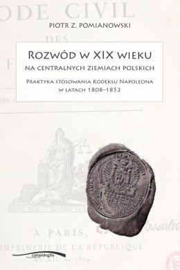 Rozwód w XIX wieku na centralnych ziemiach polskich. Praktyka stosowania Kodeksu Napoleona w latach 1808–1852