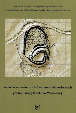 Współczesne metody badań wczesnośredniowiecznych grodów Europy Środkowo-Wschodniej