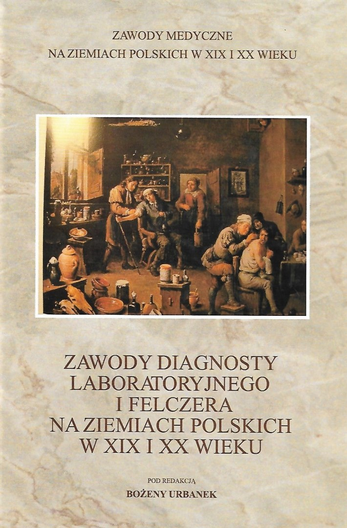 Zawody diagnosty laboratoryjnego i felczera na ziemiach polskich w XIX i XX wieku Zawody diagnosty laboratoryjnego i felczera na ziemiach polskich w XIX i XX wieku