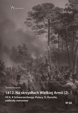 1812 Na skrzydłach Wielkiej Armii (2) VII K, K Schwarzenberga, Polacy, D. Durutte, oddziały marszowe