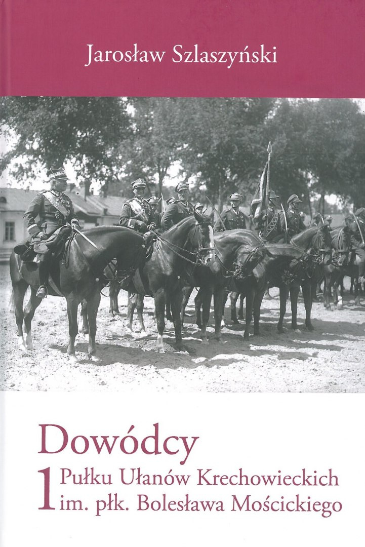 Dowódcy 1 Pułku Ułanów Krechowieckich im. płk. Bolesława Mościckiego Dowódcy 1 Pułku Ułanów Krechowieckich im. płk. Bolesława Mościckiego