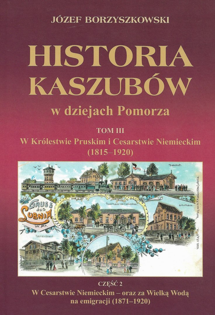 Historia Kaszubów w dziejach Pomorza Tom III W Królestwie Pruskim i Cesarstwie Niemieckim (1815-1920) Część I i II