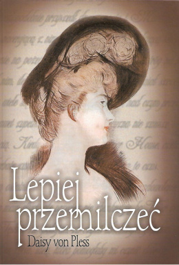 Lepiej przemilczeć. Prywatne pamiętniki Księżnej Daisy von Pless z lat 1895-1914