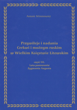 Przywileje i nadania Cerkwi i możnym ruskim w Wielkim Księstwie Litewskim cz 3. Lata panowania Zygmunta Augusta