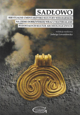 Sadłowo Birytualne cmentarzysko kultury wielbarskiej na ziemi dobrzyńskiej wraz z materiałami pozostałych kultur archeo ...