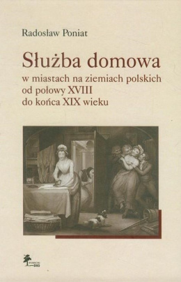 Służba domowa w miastach na ziemiach polskich od połowy XVIII do końca XIX wieku