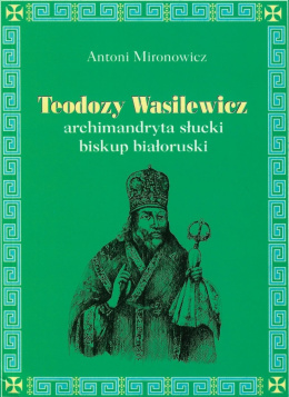 Teodozy Wasilewicz archimandryta słucki, biskup białoruski