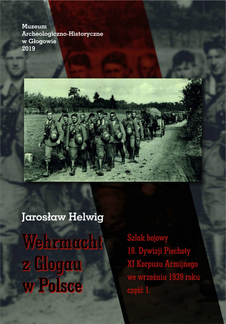 Wehrmacht z Glogau w Polsce. Szlak bojowy 18. Dywizji Piechoty XI Korpusu Armijnego we wrześniu 1939 roku, część 1
