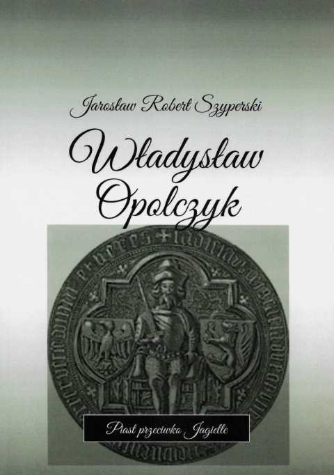 Władysław Opolczyk. Piast przeciwko Jagielle