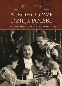 Alkoholowe dzieje Polski. Czasy Wielkiej Wojny i II Rzeczypospolitej