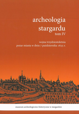 Archeologia Stargardu tom IV. Wojna trzydziestoletnia: pożar miasta w dniu 7 października 1635 r.