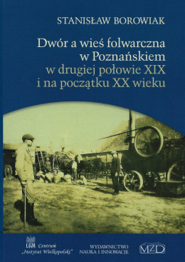 Dwór a wieś folwarczna w Poznańskiem w drugiej połowie XIX i na początku XX wieku