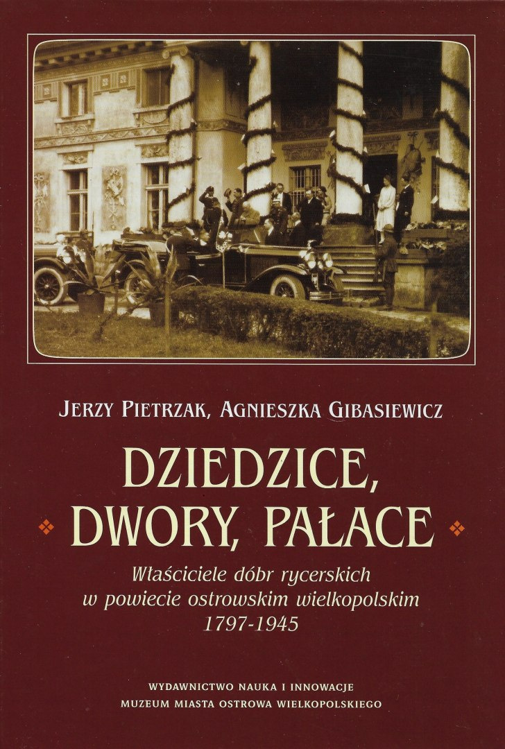 Dziedzice, dwory, pałace. Właściciele dóbr rycerskich w powiecie ostrowskim wielkopolskim 1797-1945