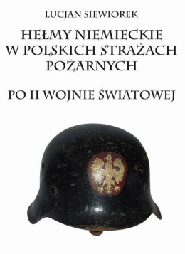 Hełmy niemieckie w polskich strażach pożarnych po II wojnie światowej