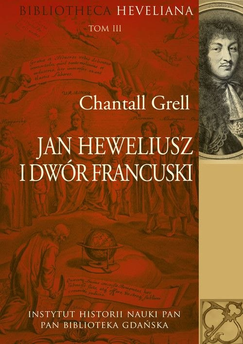 Jan Heweliusz i dwór francuski Bibliotheca Heveliana Tom III Jan Heweliusz i dwór francuski Bibliotheca Heveliana Tom III